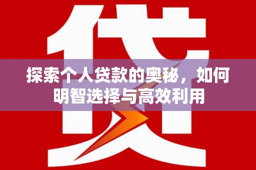 伊春探索个人贷款的奥秘，如何明智选择与高效利用