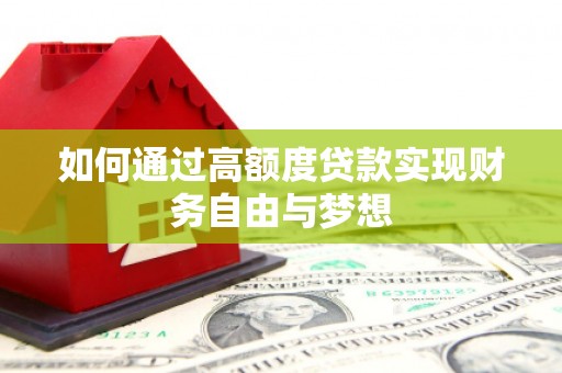 伊春如何通过高额度贷款实现财务自由与梦想