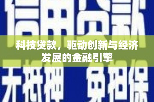 伊春科技贷款，驱动创新与经济发展的金融引擎