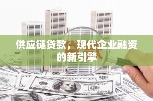 伊春供应链贷款，现代企业融资的新引擎