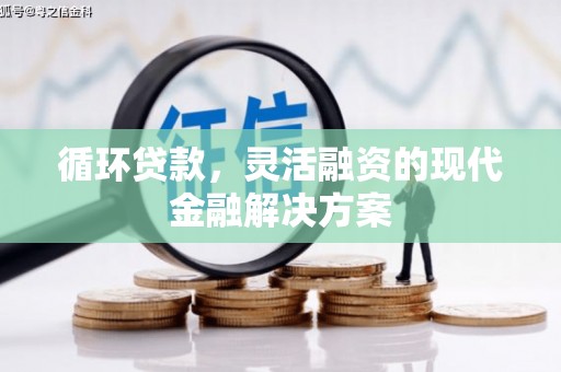 伊春循环贷款，灵活融资的现代金融解决方案