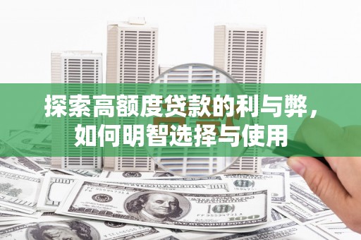 伊春探索高额度贷款的利与弊，如何明智选择与使用