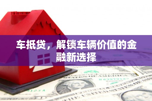 伊春车抵贷，解锁车辆价值的金融新选择