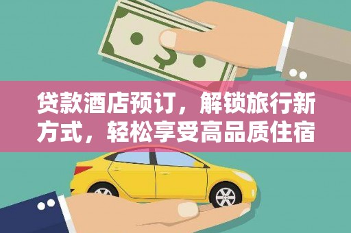 伊春贷款酒店预订，解锁旅行新方式，轻松享受高品质住宿