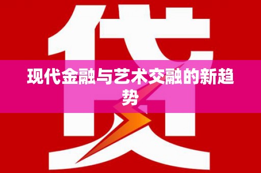伊春现代金融与艺术交融的新趋势