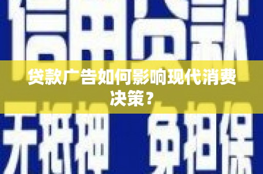 伊春贷款广告如何影响现代消费决策？