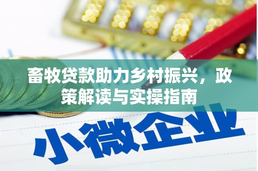 伊春畜牧贷款助力乡村振兴，政策解读与实操指南