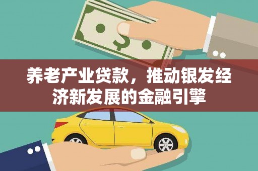伊春养老产业贷款，推动银发经济新发展的金融引擎