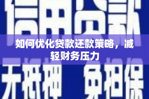 伊春如何优化贷款还款策略，减轻财务压力