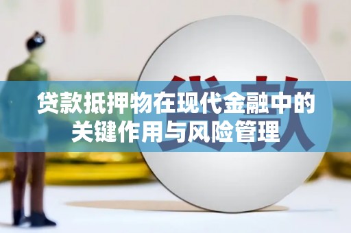 伊春贷款抵押物在现代金融中的关键作用与风险管理