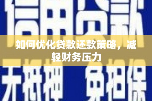 伊春如何优化贷款还款策略，减轻财务压力