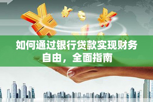 伊春如何通过银行贷款实现财务自由，全面指南