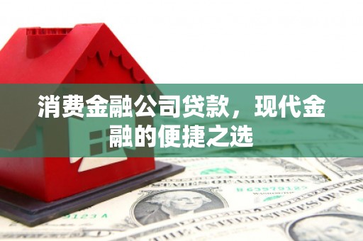 伊春消费金融公司贷款，现代金融的便捷之选