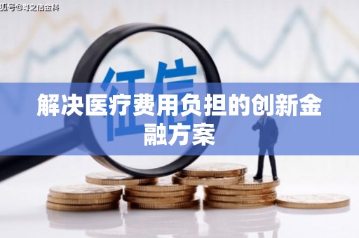 伊春解决医疗费用负担的创新金融方案