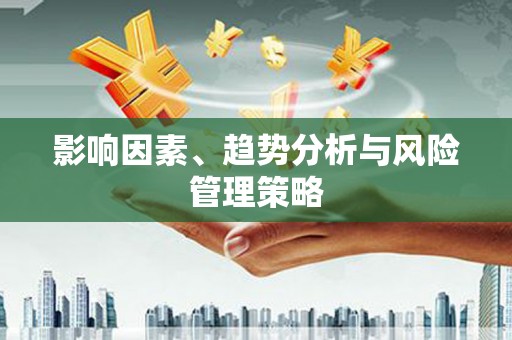 伊春影响因素、趋势分析与风险管理策略