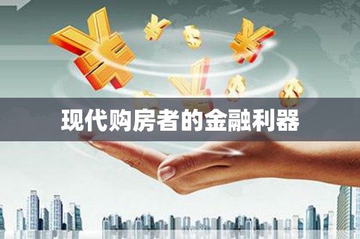 伊春现代购房者的金融利器