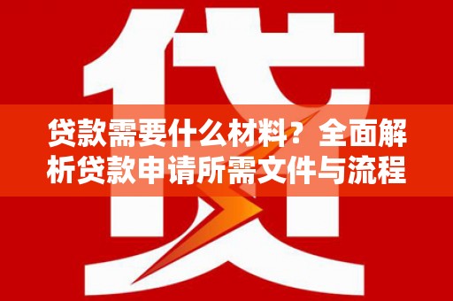 伊春贷款需要什么材料？全面解析贷款申请所需文件与流程