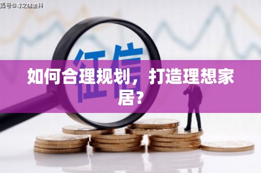 伊春如何合理规划，打造理想家居？