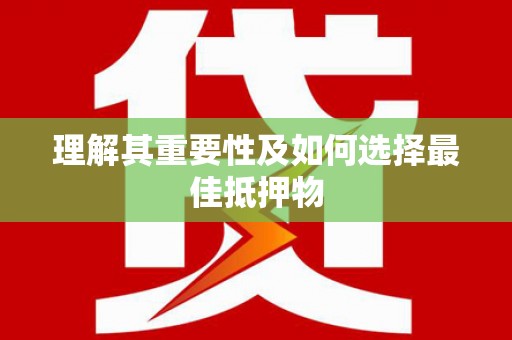 伊春理解其重要性及如何选择最佳抵押物