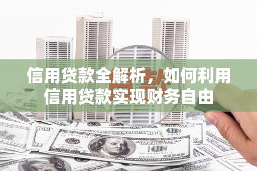 伊春信用贷款全解析，如何利用信用贷款实现财务自由