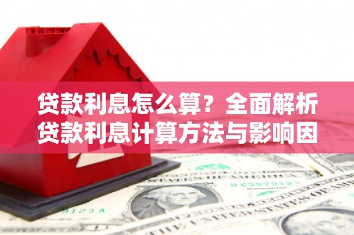 伊春贷款利息怎么算？全面解析贷款利息计算方法与影响因素