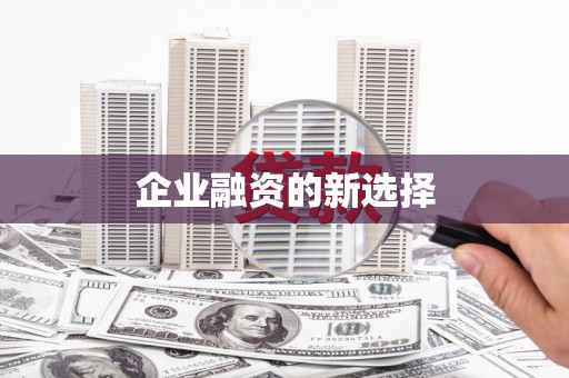 伊春企业融资的新选择