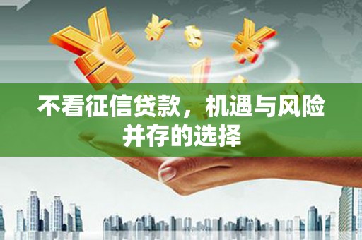 伊春不看征信贷款，机遇与风险并存的选择