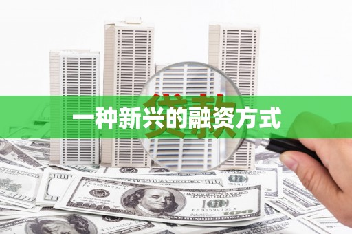 伊春一种新兴的融资方式