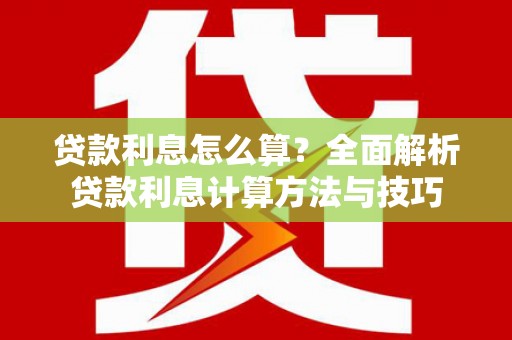 伊春贷款利息怎么算？全面解析贷款利息计算方法与技巧