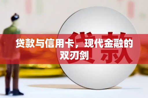 伊春贷款与信用卡，现代金融的双刃剑